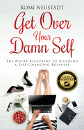 Get Over Your Damn Self: The No-BS Blueprint to Building A Life-Changing Business sureshotbooks.com