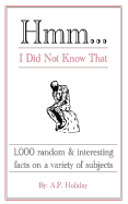 Hmm...I Did Not Know That: 1,000 random & interesting facts on a variety of subjects sureshotbooks.com