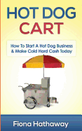 Hot Dog Cart: How to Start a Hot Dog Business & Make Cold Hard Cash Today sureshotbooks.com