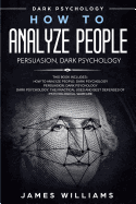 How to Analyze People: Persuasion, and Dark Psychology - 3 Books in 1 - How to Recognize The Signs Of a Toxic Person Manipulating You, and Th sureshotbooks.com