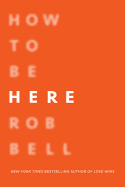 How to Be Here: A Guide to Creating a Life Worth Living sureshotbooks.com