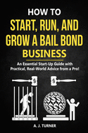 How to Start, Run, and Grow a Bail Bond Business: An Essential Start-Up Guide with Practical, Real-World Advice from a Pro! sureshotbooks.com