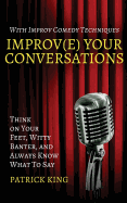 Improv(e) Your Conversations: Think on Your Feet, Witty Banter, and Always Know What To Say with Improv Comedy Techniques sureshotbooks.com