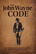 The John Wayne Code: Wit, Wisdom and Timeless Advice sureshotbooks.com