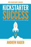 Kickstarter Success: A Tactical Guide to Crowdfunding sureshotbooks.com