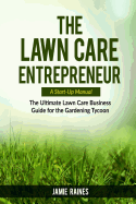 The Lawn Care Entrepreneur - A Start-Up Manual: The Ultimate Lawn Care Business Guide for the Gardening Tycoon sureshotbooks.com