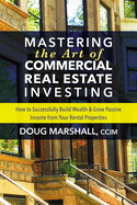 Mastering the Art of Commercial Real Estate Investing: How to Successfully Build Wealth and Grow Passive Income from Your Rental Properties sureshotbooks.com