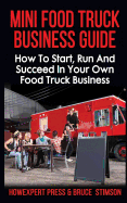 Mini Food Truck Business Guide: How to Start, Run, and Succeed In Your Own Food Truck Business sureshotbooks.com