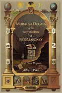 Morals and Dogma of the Ancient and Accepted Scottish Rite of Freemasonry: First Three Degrees sureshotbooks.com