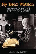 My Dear Watson: Bernard Shaw's Letters to a Critic sureshotbooks.com