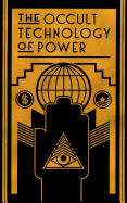 The Occult Technology of Power: The Initiation of the Son of a Finance Capitalist into the Arcane Secrets of Economic and Political Power sureshotbooks.com