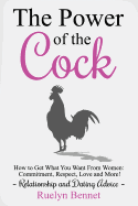 The Power of the Cock: How to Get What You Want From Women: Commitment, Respect, Love and More! sureshotbooks.com