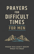 Prayers for Difficult Times for Men: When You Don't Know What to Pray sureshotbooks.com