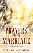 Prayers for My Marriage: 40 Days of Guided Prayer for Divine Covering, Grace, and Relationship Renewal sureshotbooks.com