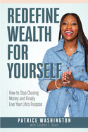 Redefine Wealth for Yourself: How to Stop Chasing Money and Finally Live Your Life's Purpose sureshotbooks.com