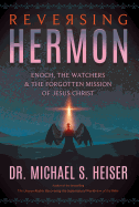 Reversing Hermon: Enoch, the Watchers, and the Forgotten Mission of Jesus Christ sureshotbooks.com