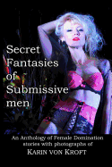 Secret Fantasies of Submissive Men: An Anthology of Female Domination Stories with Photographs of Karin von Kroft sureshotbooks.com