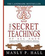 The Secret Teachings of All Ages: An Encyclopedic Outline of Masonic, Hermetic, Qabbalistic and Rosicrucian Symbolical Philosophy sureshotbooks.com