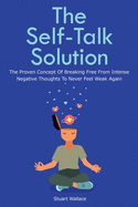 The Self-Talk Solution: The Proven Concept Of Breaking Free From Intense Negative Thoughts To Never Feel Weak Again sureshotbooks.com