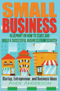 Small Business: Blueprint on How to Start and Build a Successful Business from Scratch - Startup, Entrepreneur, and Business Ideas sureshotbooks.com