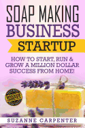 Soap Making Business Startup: How to Start, Run & Grow a Million Dollar Success From Home! sureshotbooks.com