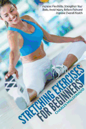 Stretching Exercises For Beginners: Increase Flexibility, Strengthen Your Body, Avoid Injury, Relieve Pain and Improve Overall Health sureshotbooks.com
