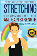 Stretching: Stretching Exercises for Beginners - Quick Ways to Become Flexible and Gain Strength sureshotbooks.com