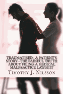 Traumatized -- A Patient's Story: The Painful Truth about Filing a Medical Malpractice Lawsuit sureshotbooks.com