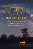 Twin Flame Code Breaker: 11:11 KEY CODES The Secret to Unlocking Unconditional Love & Finding Your Way Home sureshotbooks.com