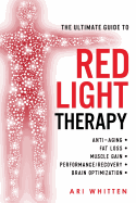 The Ultimate Guide To Red Light Therapy: How to Use Red and Near-Infrared Light Therapy for Anti-Aging, Fat Loss, Muscle Gain, Performance Enhancement sureshotbooks.com