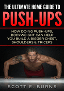The Ultimate Home Guide To Push-Ups: How Doing Push-ups & Bodyweight Can Help You Build A Bigger Chest, Shoulders & Triceps sureshotbooks.com