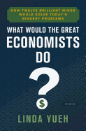 What Would the Great Economists Do?: How Twelve Brilliant Minds Would Solve Today's Biggest Problems sureshotbooks.com