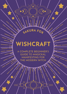 Wishcraft: A Complete Beginner's Guide to Magickal Manifesting for the Modern Witch sureshotbooks.com