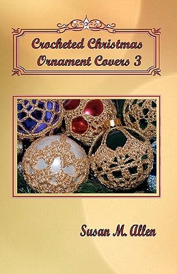 Crocheted Christmas ornament covers set of 3 by Susan Allen Enterprises, featuring colorful, handcrafted holiday decorative covers.