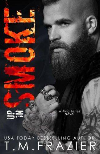 Up In Smoke: A King Series Novel Romance T.M. Frazier