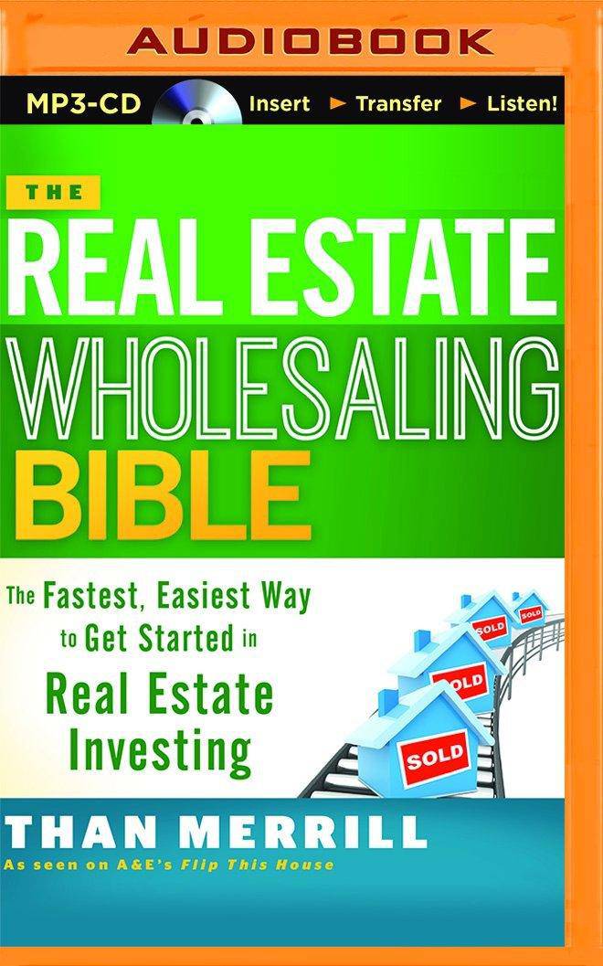 The Real Estate Wholesaling Bible: The Fastest, Easiest Way to Get Started in Real Estate Investing Business & Money Than Merrill