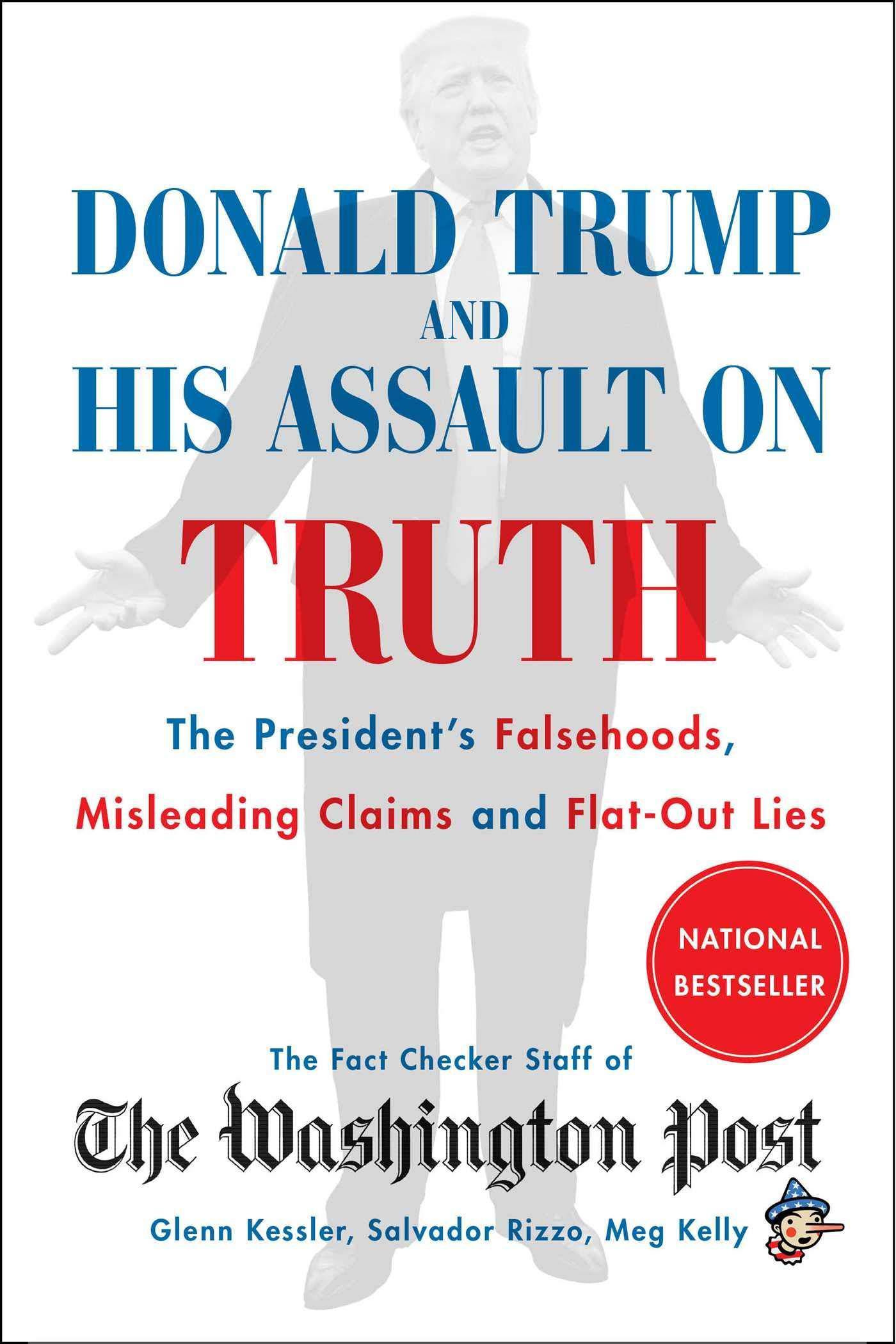 Donald Trump and His Assault on Truth: The President's Falsehoods, Misleading Claims and Flat-Out Lies Politics and Government The Washington Post Fact Checker Staff