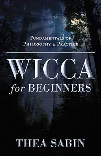 Wicca for Beginners: Fundamentals of Philosophy & Practice Religion & Spirituality Thea Sabin