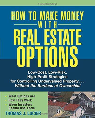 How to Make Money with Real Estate Options: Low-Cost, Low-Risk, High-Profit Strategies for Controlling Undervalued Property...Without the Burdens of O Paperback Thomas Lucier
