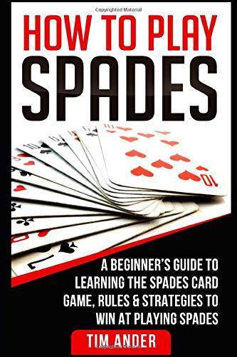 How To Play Spades: A Beginner's Guide to Learning the Spades Card Game, Rules, & Strategies to Win at Playing Spades Games-Puzzles-Word Games Tim Ander