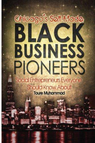 Chicago's Self-Made Black Business Pioneers: Social Entrepreneurs Everyone Should Know about History Toure D. Muhammad