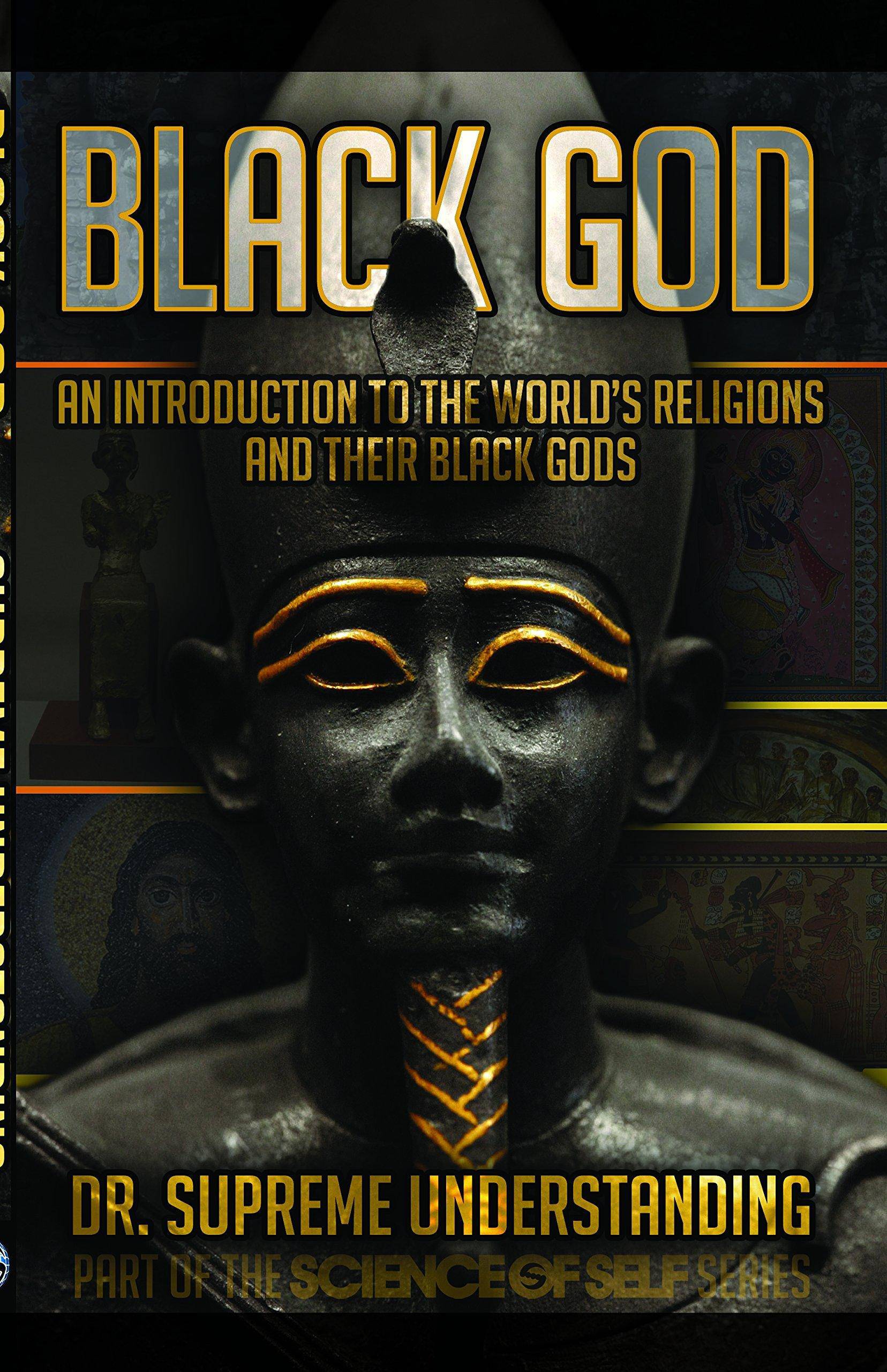 Black God: An Introduction to the World's Religions and Their Black Gods Religion Understanding, Supreme