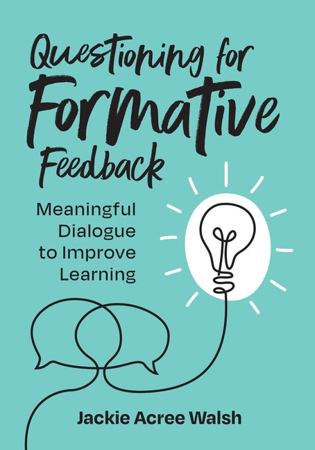 Questioning for Formative Feedback: Meaningful Dialogue to Improve Learning SureShot Books Publishing LLC