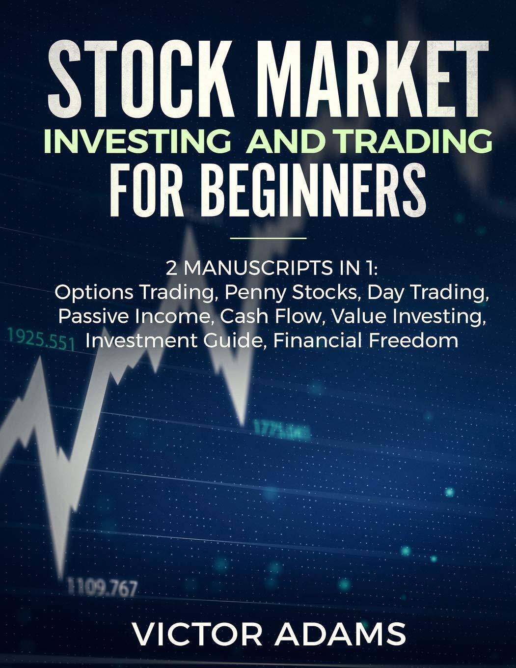 Stock Market Investing and Trading for Beginners (2 Manuscripts in 1): Options trading Penny Stocks Day Trading Passive Income Cash Flow Value Investi Business and Investments Victor Adams