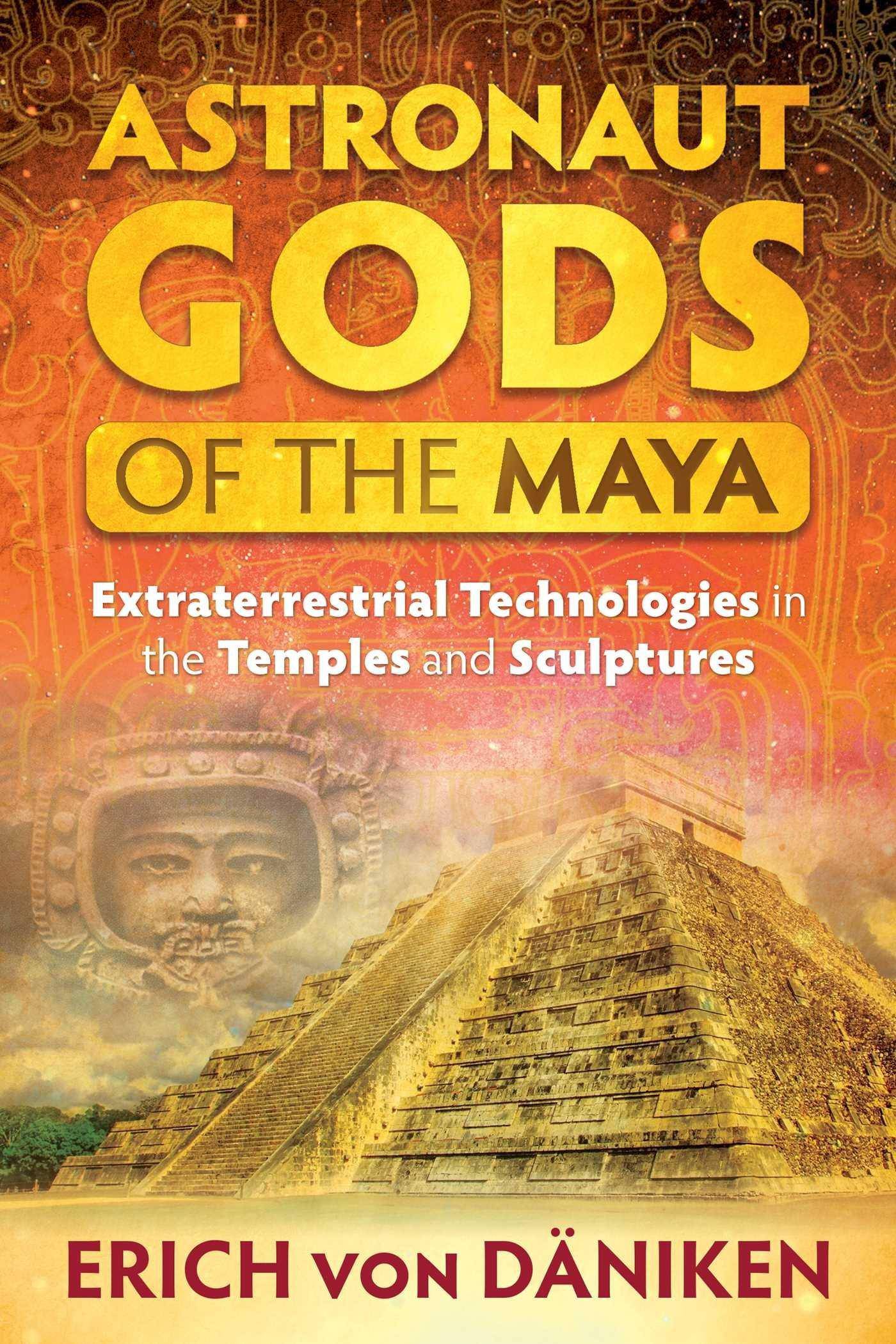 Astronaut Gods of the Maya: Extraterrestrial Technologies in the Temples and Sculptures Body, Mind & Spirit | Ancient Mysteries & Controversial Knowledge Von Däniken, Erich