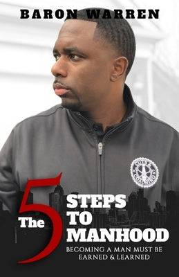 The 5 Steps to Manhood: Becoming a Man must be Earned and Learned Paperback Warren Brothers Publishing