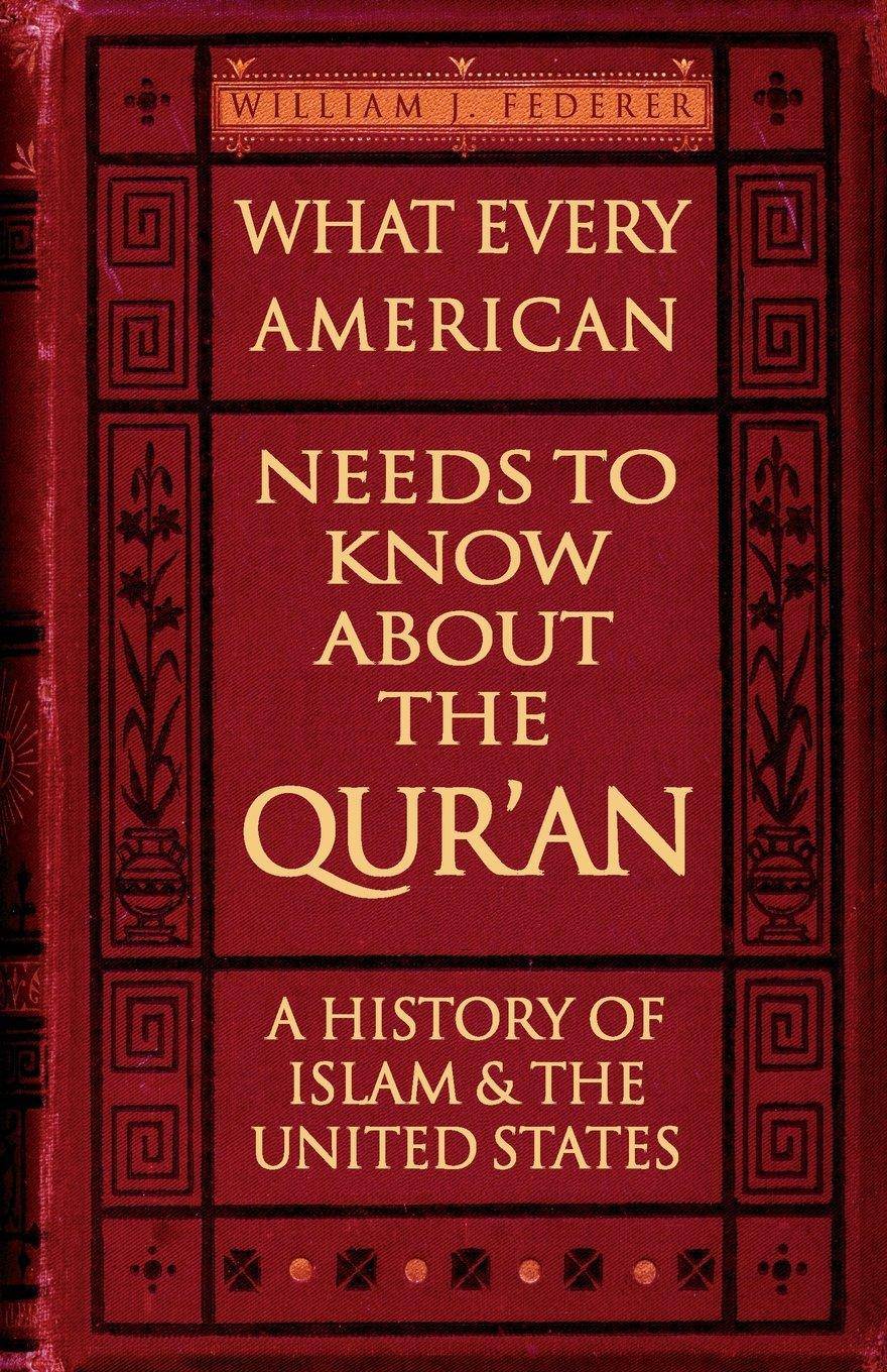 What Every American Needs to Know about the Qur'an: A History of Islam & the United States History William J. Federer