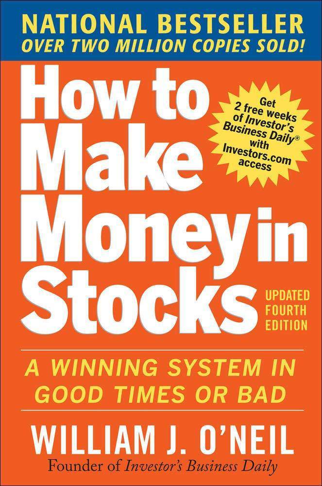 How to Make Money in Stocks: A Winning System in Good Times and Bad, Fourth Edition Business and Investments William O'Neil