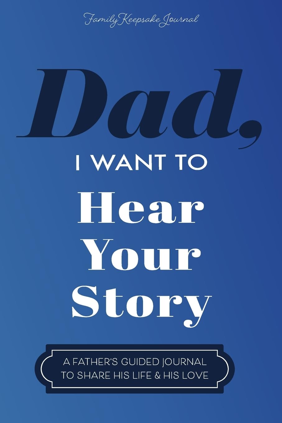 Dad, I Want to Hear Your Story: A Father's Guided Journal To Share His Life & His Love - SureShot Books Publishing LLC