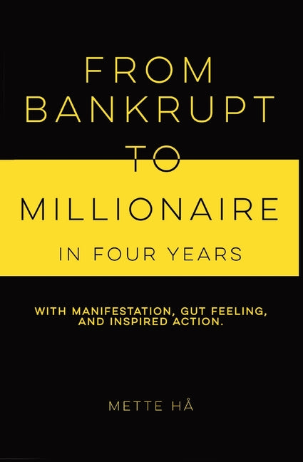 From Bankrupt to Millionaire in Four Years: with manifestation, gut feeling and inspired action - SureShot Books Publishing LLC